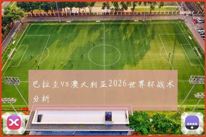 巴拉圭vs澳大利亚2026世界杯战术分析