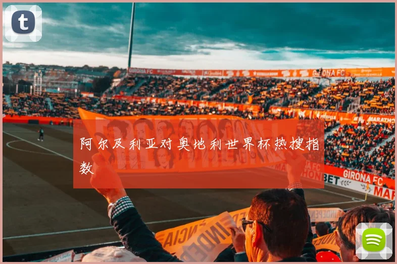 阿尔及利亚对奥地利世界杯热搜指数