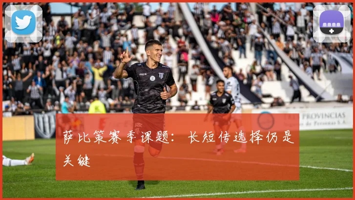 萨比策赛季课题：长短传选择仍是关键