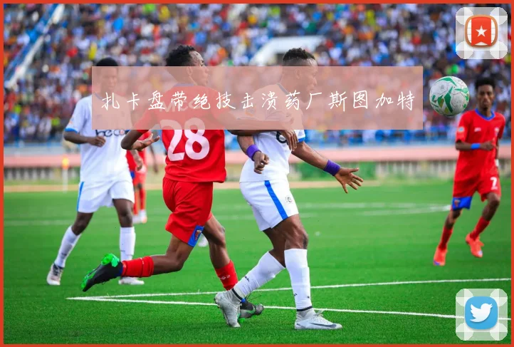 扎卡盘带绝技击溃药厂斯图加特