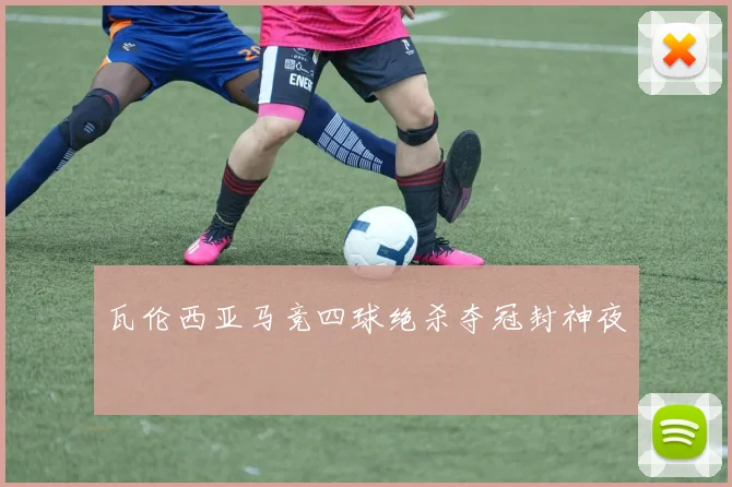 瓦伦西亚马竞四球绝杀夺冠封神夜
