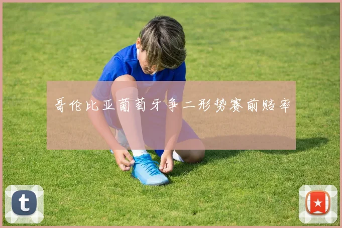 哥伦比亚葡萄牙争二形势赛前赔率