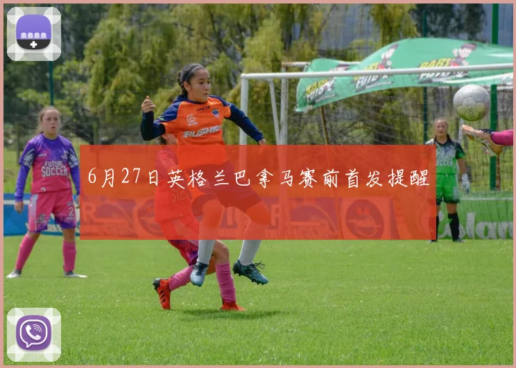 6月27日英格兰巴拿马赛前首发提醒